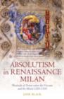 Absolutism in Renaissance Milan : Plenitude of Power under the Visconti and the Sforza 1329-1535 - Jane Black