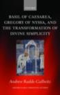 Basil of Caesarea, Gregory of Nyssa, and the Transformation of Divine Simplicity - Andrew Radde-Gallwitz