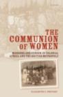 The Communion of Women : Missions and Gender in Colonial Africa and the British Metropole - eBook