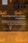 Reconfiguring Knowledge Production : Changing Authority Relationships in the Sciences and their Consequences for Intellectual Innovation - eBook