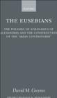 The Eusebians : The Polemic of Athanasius of Alexandria and the Construction of the `Arian Controversy' - eBook