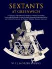 Sextants at Greenwich : A Catalogue of the Mariner's Quadrants, Mariner's Astrolabes Cross-staffs, Backstaffs, Octants, Sextants, Quintants, Reflecting Circles and Artificial Horizons in the National - eBook