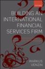 Building an International Financial Services Firm : How Successful Firms Design and Execute Cross-Border Strategies - eBook