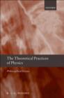 The Theoretical Practices of Physics : Philosophical Essays - eBook
