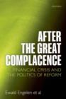 After the Great Complacence : Financial Crisis and the Politics of Reform - Ewald Engelen
