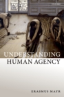 Understanding Human Agency - Erasmus Mayr