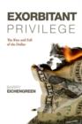 Exorbitant Privilege : The Rise and Fall of the Dollar - Barry Eichengreen