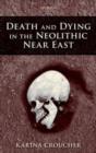 Death and Dying in the Neolithic Near East - Karina Croucher