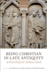 Being Christian in Late Antiquity : A Festschrift for Gillian Clark - eBook