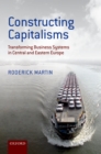 Constructing Capitalisms : Transforming Business Systems in Central and Eastern Europe - eBook