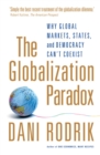 The Globalization Paradox : Why Global Markets, States, and Democracy Can't Coexist - Dani Rodrik