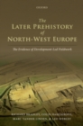 The Later Prehistory of North-West Europe : The Evidence of Development-Led Fieldwork - eBook