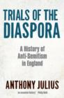 Trials of the Diaspora : A History of Anti-Semitism in England - Anthony Julius