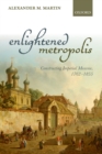 Enlightened Metropolis : Constructing Imperial Moscow, 1762-1855 - eBook