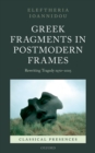 Greek Fragments in Postmodern Frames : Rewriting Tragedy 1970-2005 - eBook