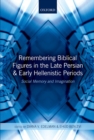 Remembering Biblical Figures in the Late Persian and Early Hellenistic Periods : Social Memory and Imagination - eBook