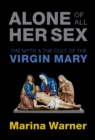 Alone of All Her Sex : The Myth and the Cult of the Virgin Mary - eBook