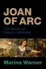 Joan of Arc : The Image of Female Heroism - eBook