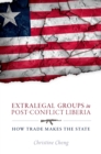 Extralegal Groups in Post-Conflict Liberia : How Trade Makes the State - eBook