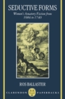 Seductive Forms : Women's Amatory Fiction from 1684 to 1740 - Ros Ballaster