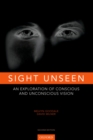 Sight Unseen : An Exploration of Conscious and Unconscious Vision - eBook