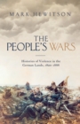 The People's Wars : Histories of Violence in the German Lands, 1820-1888 - eBook