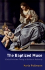 The Baptized Muse : Early Christian Poetry as Cultural Authority - eBook