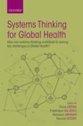 Systems Thinking for Global Health : How can systems-thinking contribute to solving key challenges in Global Health? - eBook