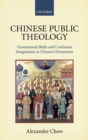 Chinese Public Theology : Generational Shifts and Confucian Imagination in Chinese Christianity - eBook