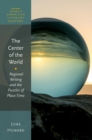 The Center of the World : Regional Writing and the Puzzles of Place-Time - eBook