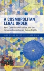 A Cosmopolitan Legal Order : Kant, Constitutional Justice, and the European Convention on Human Rights - eBook