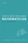 How to Free Your Inner Mathematician : Notes on Mathematics and Life - eBook