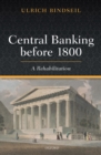 Central Banking before 1800 : A Rehabilitation - Ulrich Bindseil