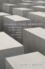 Criminalizing Atrocity : The Global Spread of Criminal Laws against International Crimes - eBook