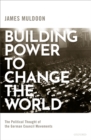 Building Power to Change the World : The Political Thought of the German Council Movements - eBook
