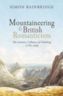 Mountaineering and British Romanticism : The Literary Cultures of Climbing, 1770-1836 - eBook