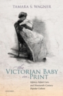 The Victorian Baby in Print : Infancy, Infant Care, and Nineteenth-Century Popular Culture - eBook
