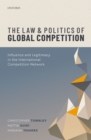 The Law and Politics of Global Competition : Influence and Legitimacy in the International Competition Network - eBook