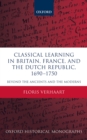Classical Learning in Britain, France, and the Dutch Republic, 1690-1750 : Beyond the Ancients and the Moderns - eBook