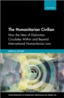 The Humanitarian Civilian : How the Idea of Distinction Circulates Within and Beyond International Humanitarian Law - eBook