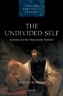The Undivided Self : Aristotle and the 'Mind-Body Problem' - eBook