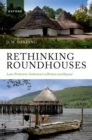 Rethinking Roundhouses : Later Prehistoric Settlement in Britain and Beyond - eBook