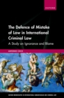 The Defence of Mistake of Law in International Criminal Law : A Study on Ignorance and Blame - eBook