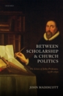 Between Scholarship and Church Politics : The Lives of John Prideaux, 1578-1650 - eBook