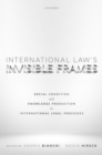 International Law's Invisible Frames : Social Cognition and Knowledge Production in International Legal Processes - eBook