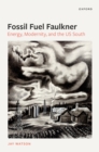 Fossil-Fuel Faulkner : Energy, Modernity, and the US South - eBook