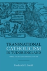 Transnational Catholicism in Tudor England : Mobility, Exile, and Counter-Reformation, 1530-1580 - eBook