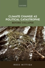 Climate Change as Political Catastrophe : Before Collapse - eBook