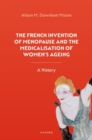 The French Invention of Menopause and the Medicalisation of Women's Ageing : A History - Book