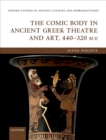 The Comic Body in Ancient Greek Theatre and Art, 440-320 BCE - Book